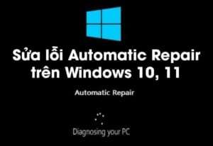 Hướng dẫn bạn 10 cách sửa lỗi Automatic Repair trên Windows 10, 11
