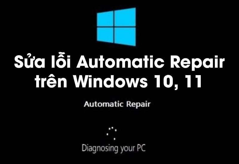 Hướng dẫn bạn 10 cách sửa lỗi Automatic Repair trên Windows 10, 11