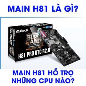 Main H81 là gì? Main H81 hỗ trợ những CPU nào?
